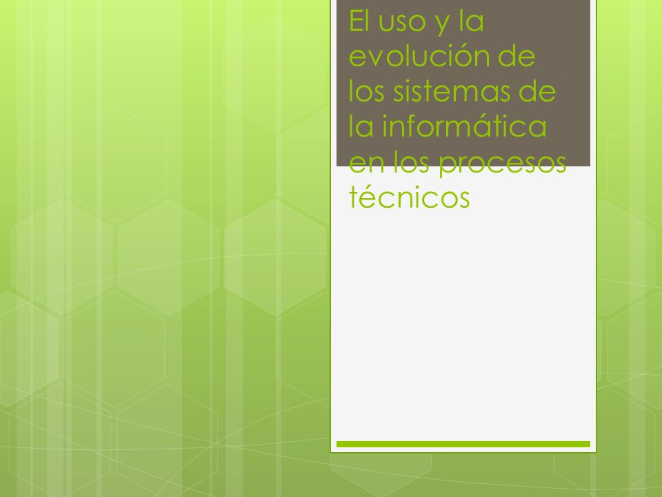 El uso y la evolución de los sistemas de la informática en los procesos técnicos