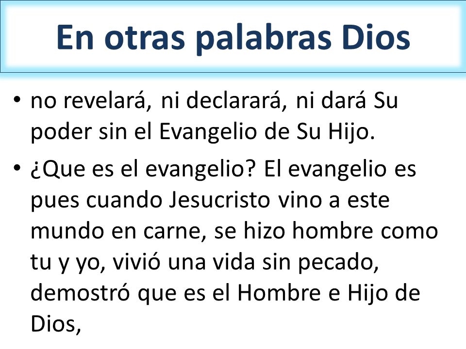 En otras palabras Dios no revelará, ni declarará, ni dará Su poder sin el Evangelio de Su Hijo.