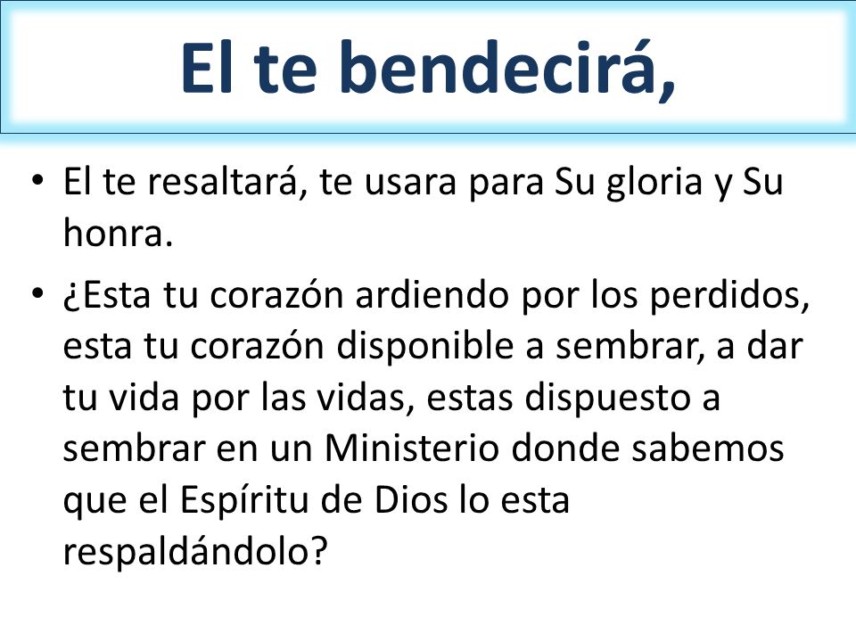 El te bendecirá, El te resaltará, te usara para Su gloria y Su honra.