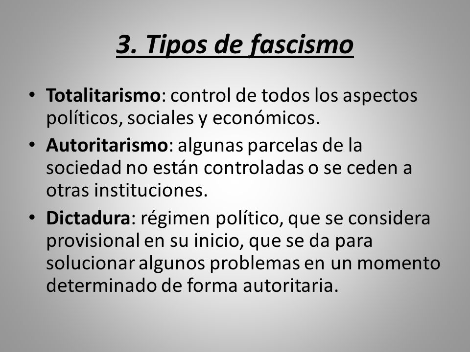 3. Tipos de fascismo Totalitarismo: control de todos los aspectos políticos, sociales y económicos.