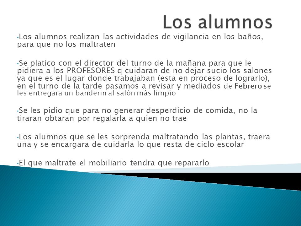 Los alumnos Los alumnos realizan las actividades de vigilancia en los baños, para que no los maltraten.