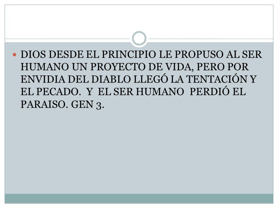 DIOS DESDE EL PRINCIPIO LE PROPUSO AL SER HUMANO UN PROYECTO DE VIDA, PERO POR ENVIDIA DEL DIABLO LLEGÓ LA TENTACIÓN Y EL PECADO.