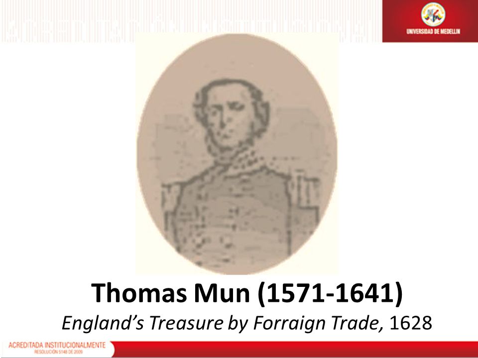 Thomas Mun ( ) England’s Treasure by Forraign Trade, 1628
