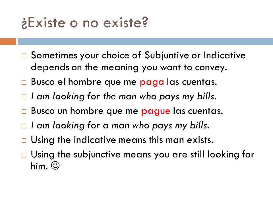¿Existe o no existe Sometimes your choice of Subjuntive or Indicative depends on the meaning you want to convey.