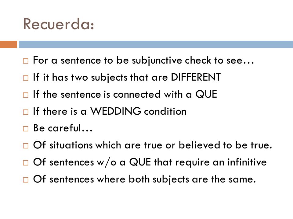 Recuerda: For a sentence to be subjunctive check to see…