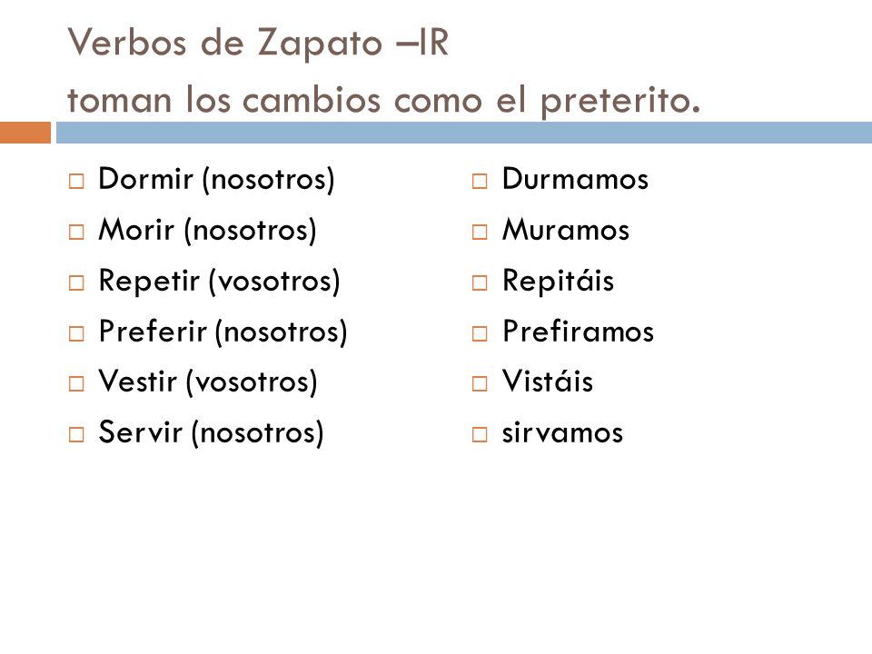 Verbos de Zapato –IR toman los cambios como el preterito.