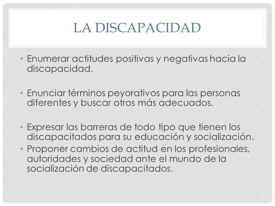 LA DISCAPACIDAD Enumerar actitudes positivas y negativas hacia la discapacidad.