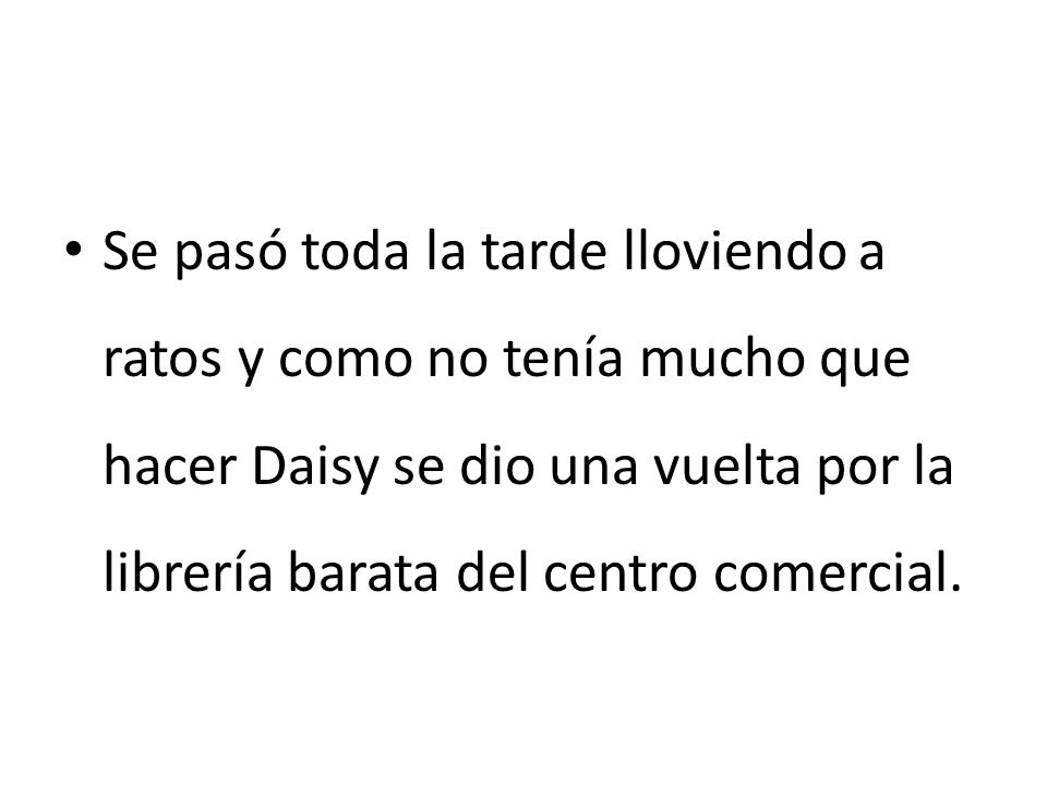 Se pasó toda la tarde lloviendo a ratos y como no tenía mucho que hacer Daisy se dio una vuelta por la librería barata del centro comercial.