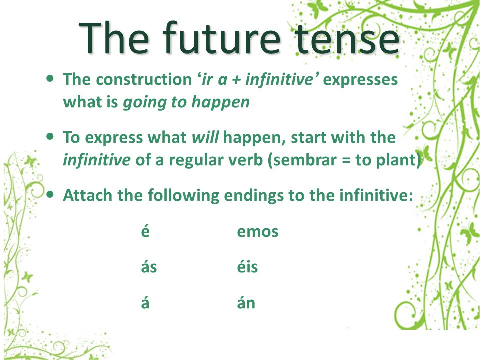The future tense The construction ‘ir a + infinitive’ expresses what is going to happen.