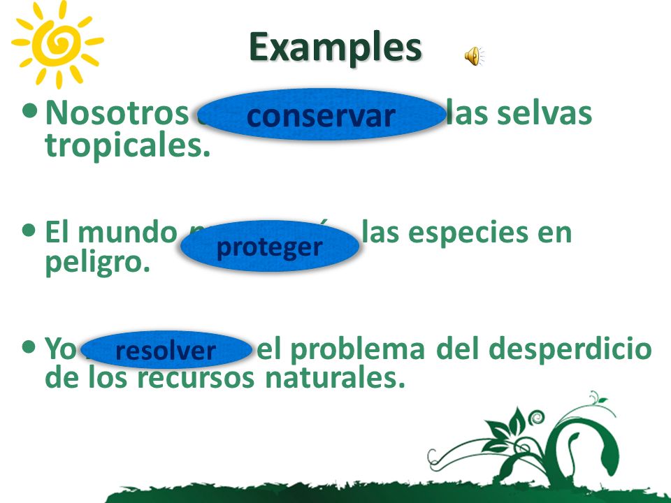 Examples Nosotros conservaremos las selvas tropicales. conservar