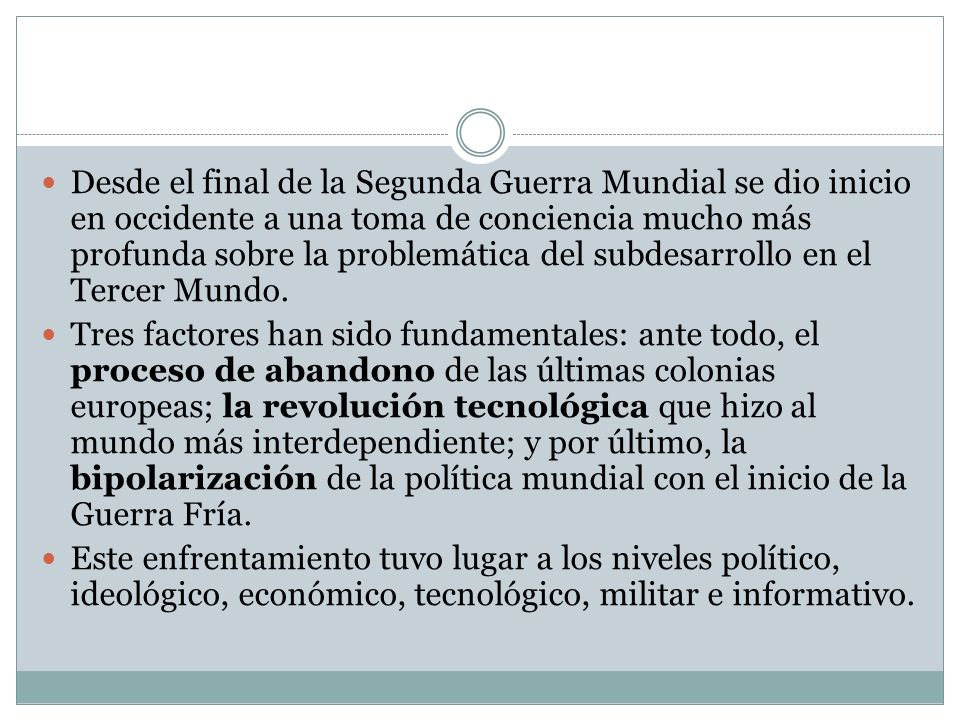Desde el final de la Segunda Guerra Mundial se dio inicio en occidente a una toma de conciencia mucho más profunda sobre la problemática del subdesarrollo en el Tercer Mundo.