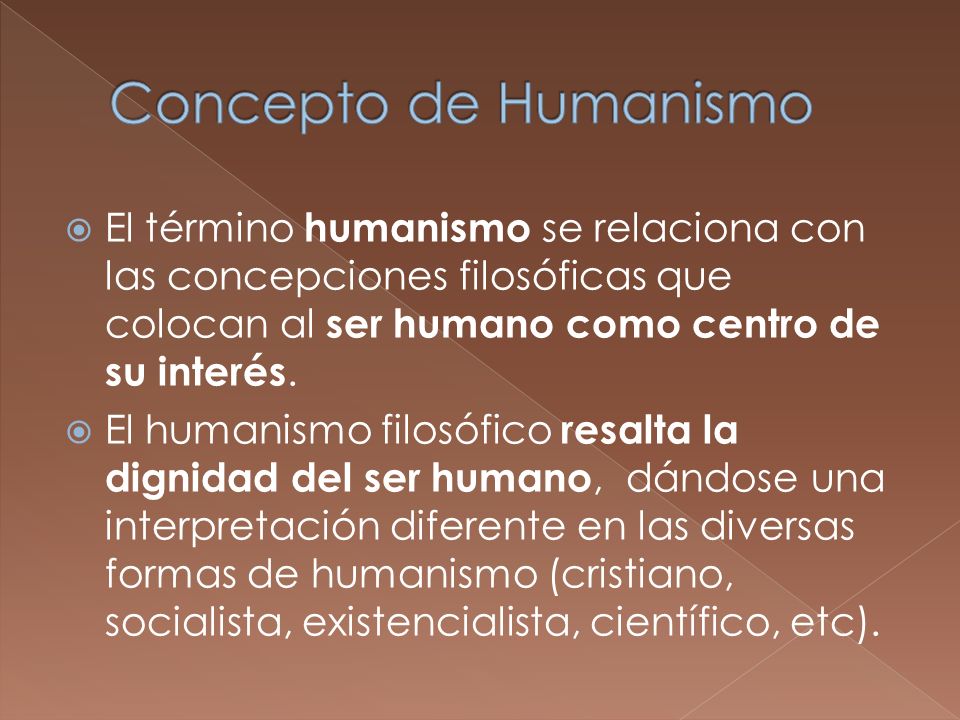 Concepto de Humanismo El término humanismo se relaciona con las concepciones filosóficas que colocan al ser humano como centro de su interés.