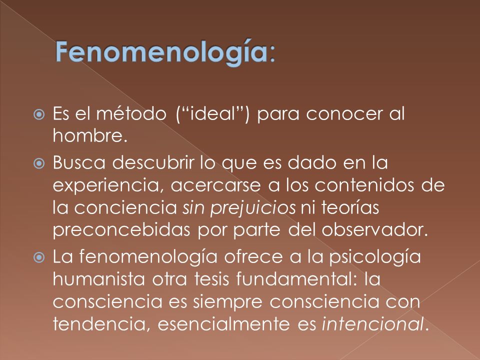 Fenomenología: Es el método ( ideal ) para conocer al hombre.