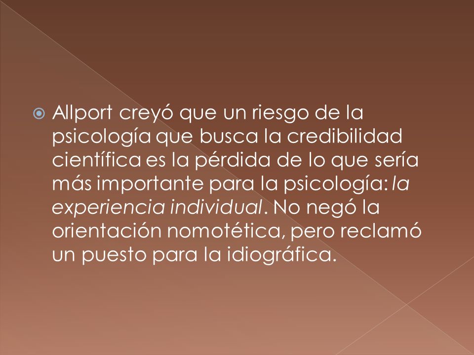 Allport creyó que un riesgo de la psicología que busca la credibilidad científica es la pérdida de lo que sería más importante para la psicología: la experiencia individual.