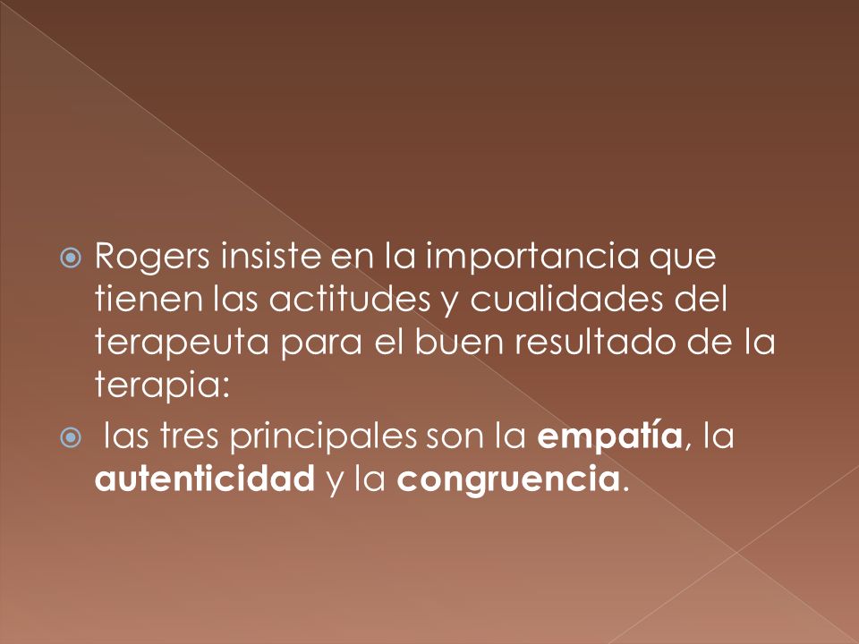 Rogers insiste en la importancia que tienen las actitudes y cualidades del terapeuta para el buen resultado de la terapia: