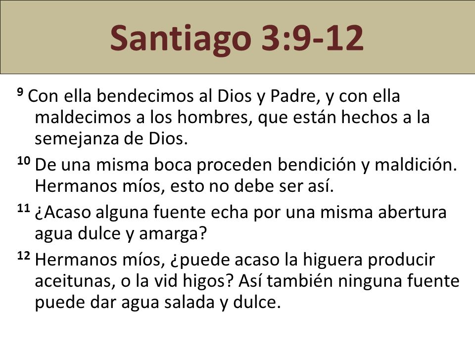 Santiago 3: Con ella bendecimos al Dios y Padre, y con ella maldecimos a los hombres, que están hechos a la semejanza de Dios.
