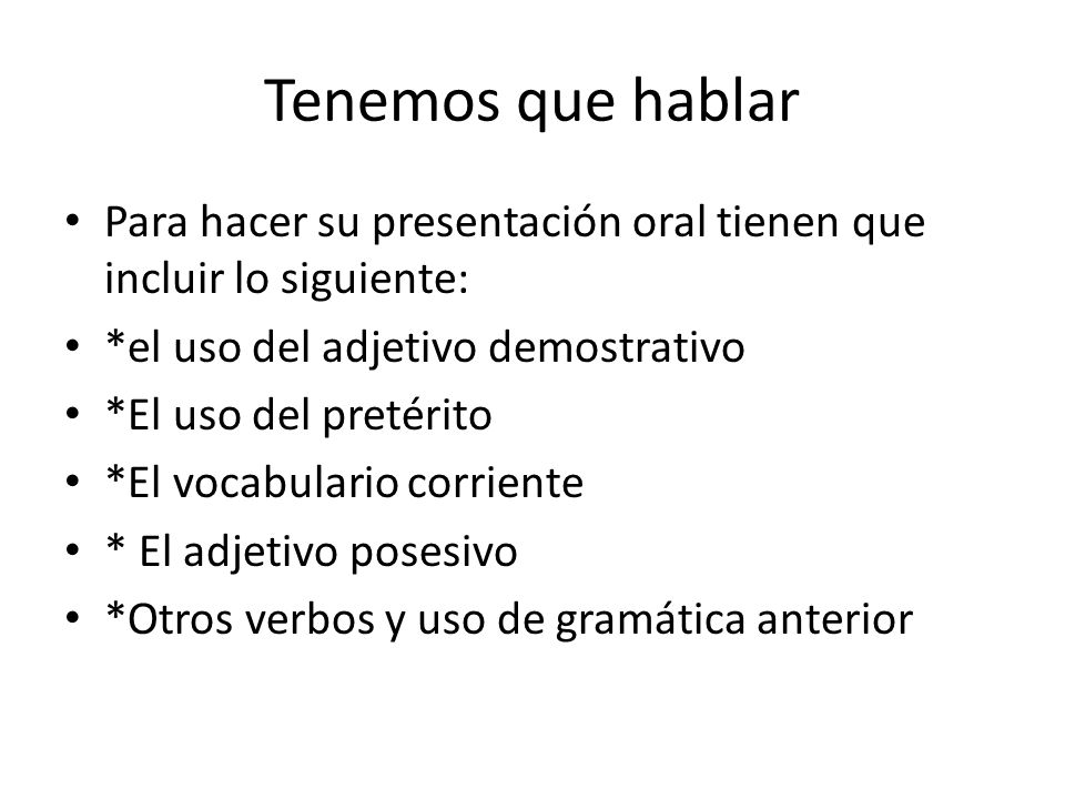 Tenemos que hablar Para hacer su presentación oral tienen que incluir lo siguiente: *el uso del adjetivo demostrativo.