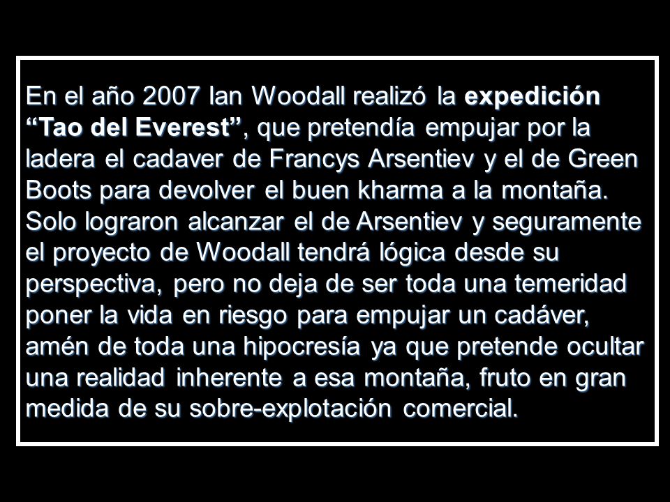 En el año 2007 Ian Woodall realizó la expedición Tao del Everest , que pretendía empujar por la ladera el cadaver de Francys Arsentiev y el de Green Boots para devolver el buen kharma a la montaña.