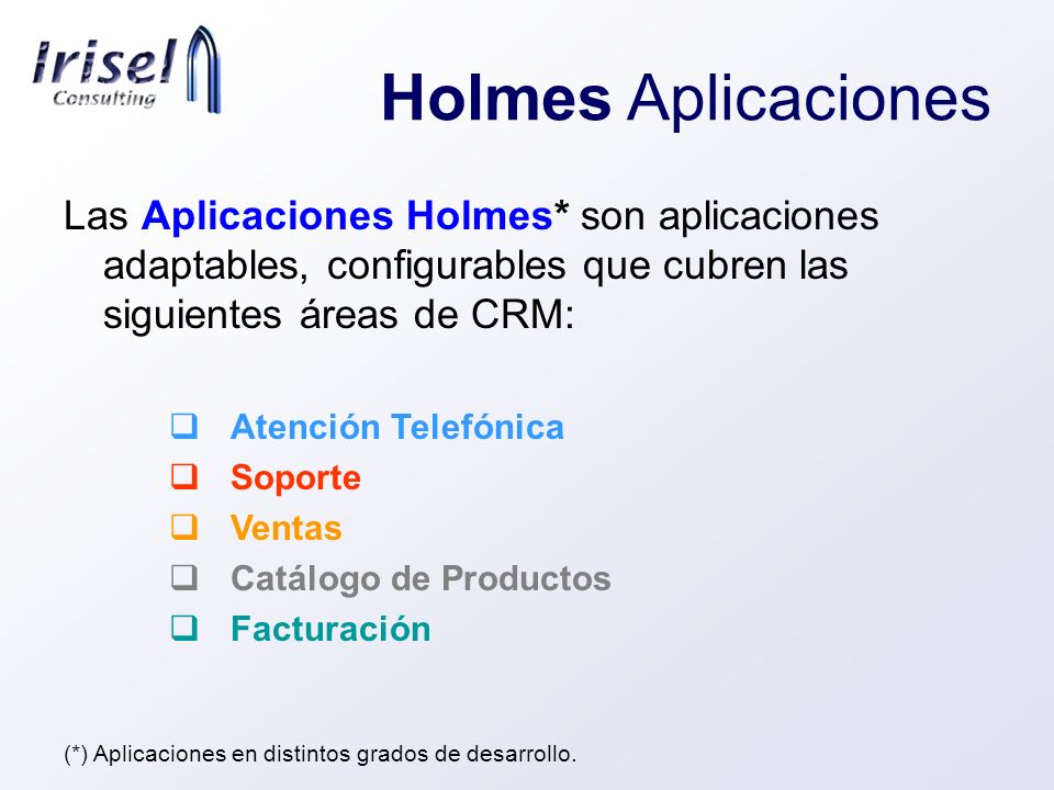 Holmes Aplicaciones Las Aplicaciones Holmes* son aplicaciones adaptables, configurables que cubren las siguientes áreas de CRM: