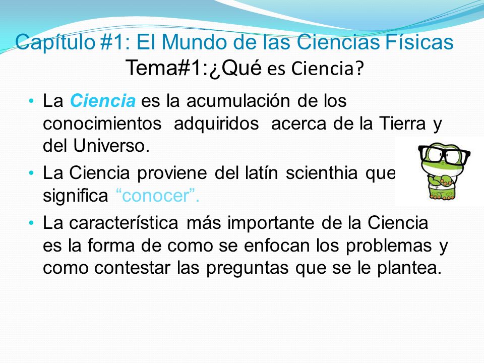 Capítulo #1: El Mundo de las Ciencias Físicas Tema#1:¿Qué es Ciencia