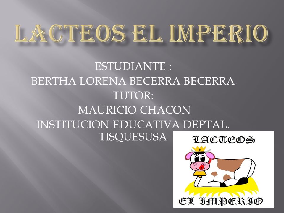 LACTEOS EL IMPERIO ESTUDIANTE : BERTHA LORENA BECERRA BECERRA TUTOR: