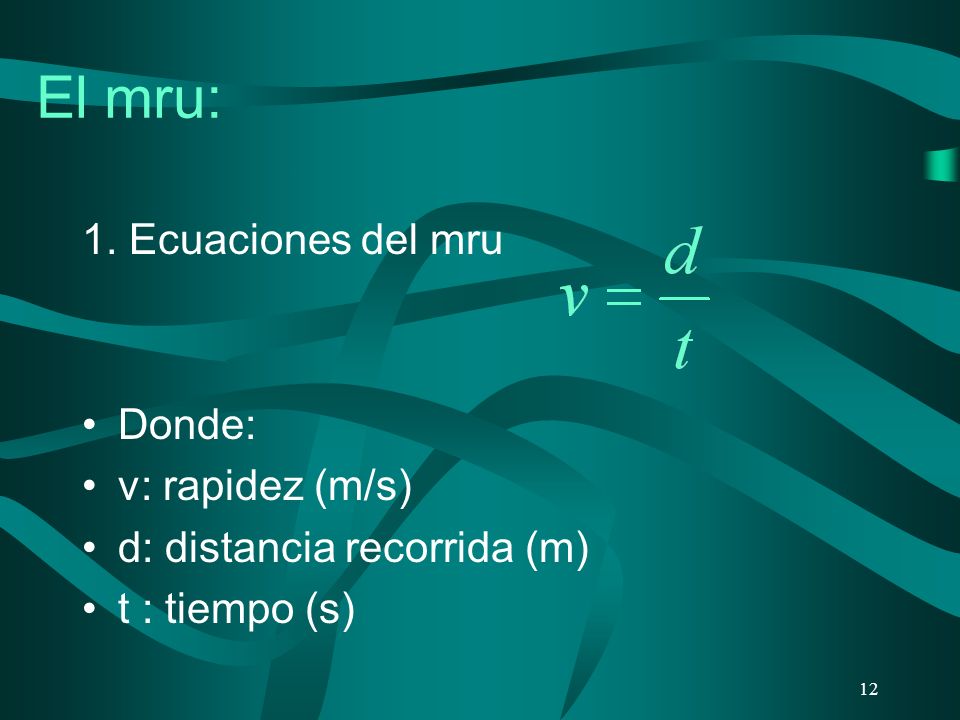 El mru: 1. Ecuaciones del mru Donde: v: rapidez (m/s)