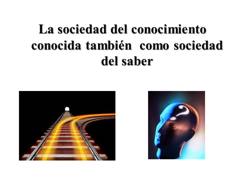 La sociedad del conocimiento conocida también como sociedad del saber