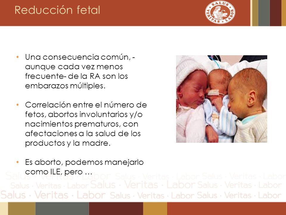 Reducción fetal Una consecuencia común, -aunque cada vez menos frecuente- de la RA son los embarazos múltiples.