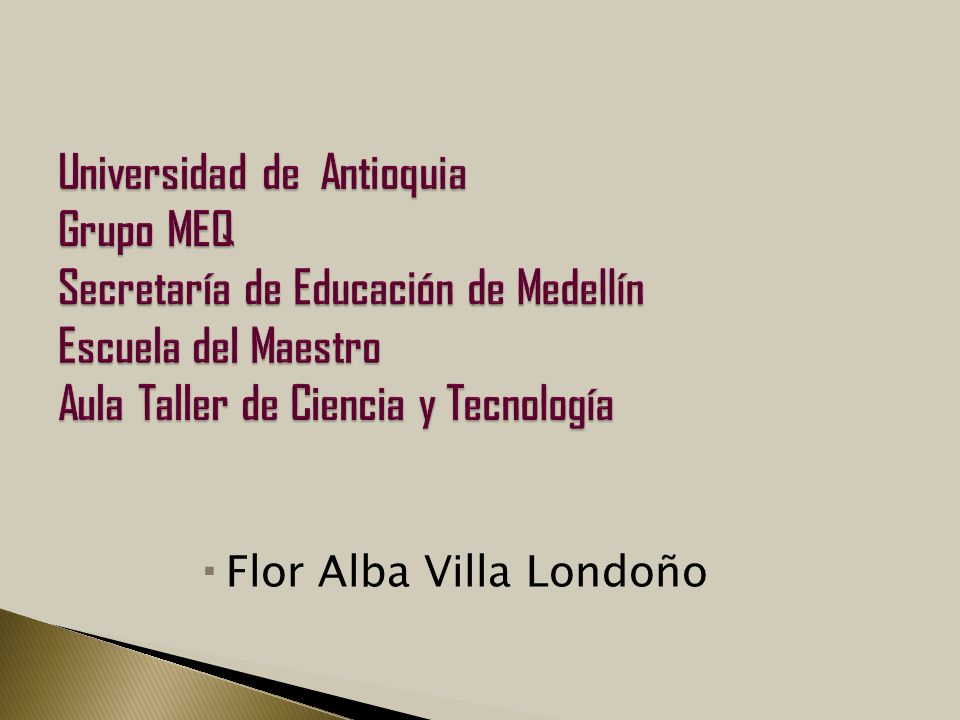 Universidad de Antioquia Grupo MEQ Secretaría de Educación de Medellín Escuela del Maestro Aula Taller de Ciencia y Tecnología