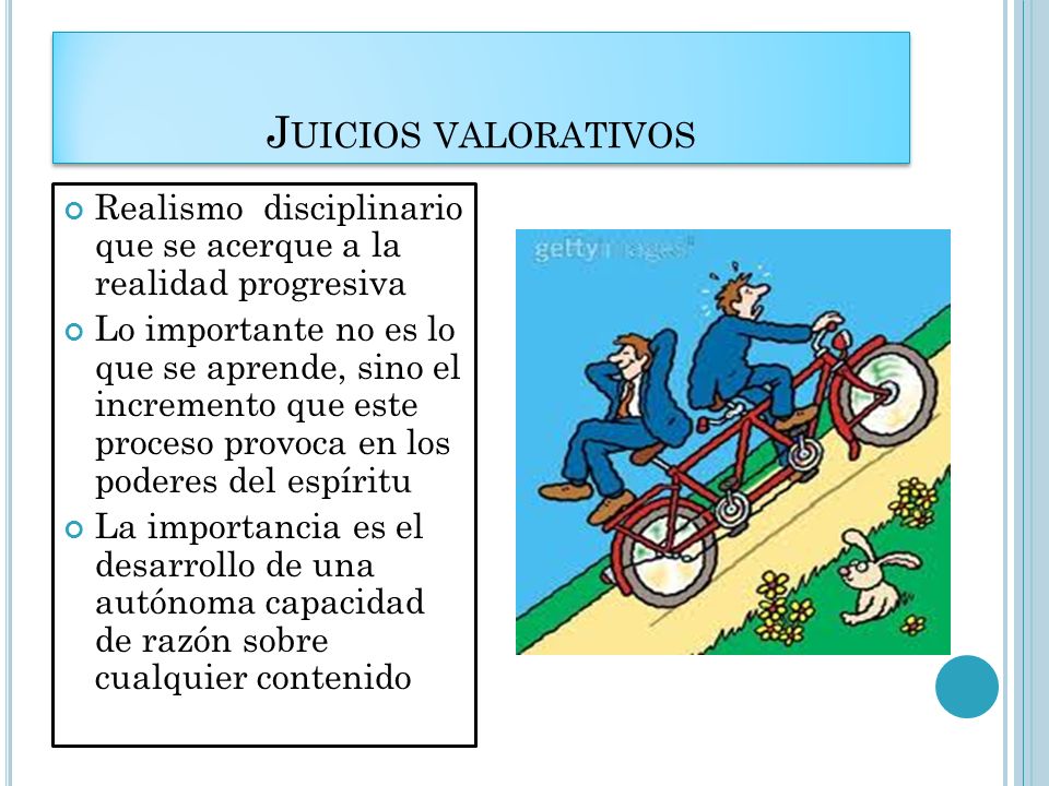 Juicios valorativos Realismo disciplinario que se acerque a la realidad progresiva.