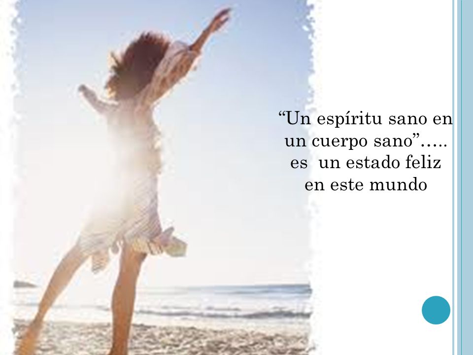 Un espíritu sano en un cuerpo sano ….. es un estado feliz en este mundo