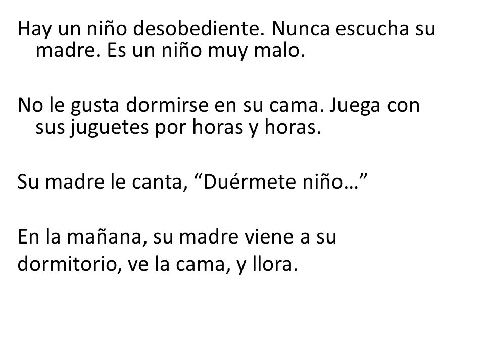 Hay un niño desobediente. Nunca escucha su madre. Es un niño muy malo
