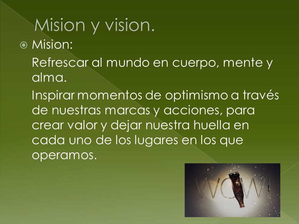 Mision y vision. Mision: Refrescar al mundo en cuerpo, mente y alma.