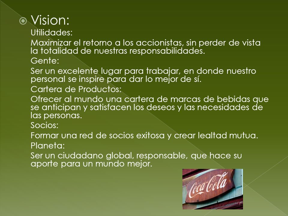 Vision: Utilidades: Maximizar el retorno a los accionistas, sin perder de vista la totalidad de nuestras responsabilidades.