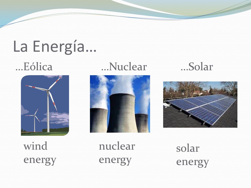 La Energía… …Eólica …Nuclear …Solar wind energy nuclear energy solar