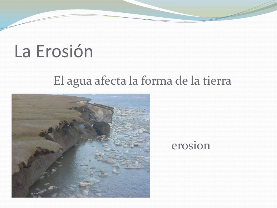 La Erosión El agua afecta la forma de la tierra erosion