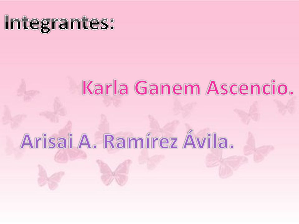 Integrantes: Karla Ganem Ascencio. Arisai A. Ramírez Ávila.