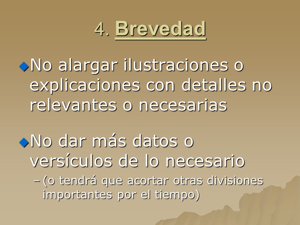 4. Brevedad No alargar ilustraciones o explicaciones con detalles no relevantes o necesarias. No dar más datos o versículos de lo necesario.