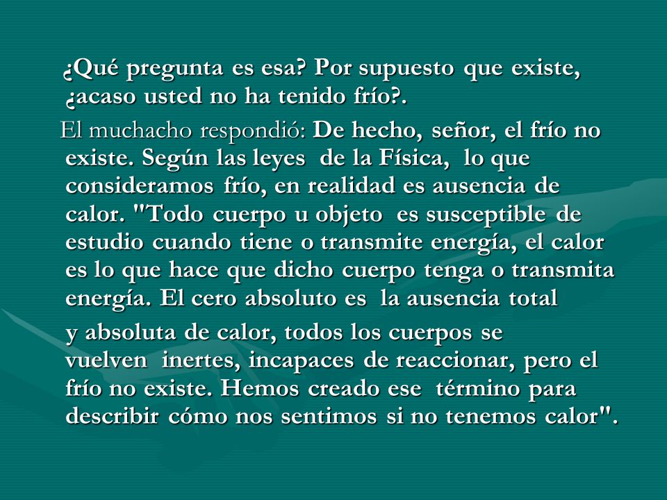 ¿Qué pregunta es esa Por supuesto que existe, ¿acaso usted no ha tenido frío .
