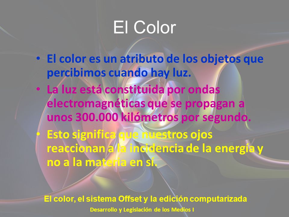 El Color El color es un atributo de los objetos que percibimos cuando hay luz.