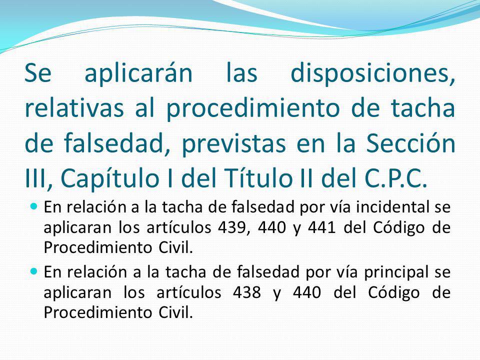 Se aplicarán las disposiciones, relativas al procedimiento de tacha de falsedad, previstas en la Sección III, Capítulo I del Título II del C.P.C.