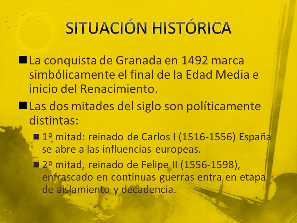 SITUACIÓN HISTÓRICA La conquista de Granada en 1492 marca simbólicamente el final de la Edad Media e inicio del Renacimiento.