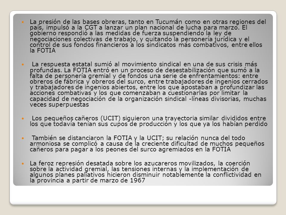 La presión de las bases obreras, tanto en Tucumán como en otras regiones del país, impulsó a la CGT a lanzar un plan nacional de lucha para marzo. El gobierno respondió a las medidas de fuerza suspendiendo la ley de negociaciones colectivas de trabajo, y quitando la personería jurídica y el control de sus fondos financieros a los sindicatos más combativos, entre ellos la FOTIA