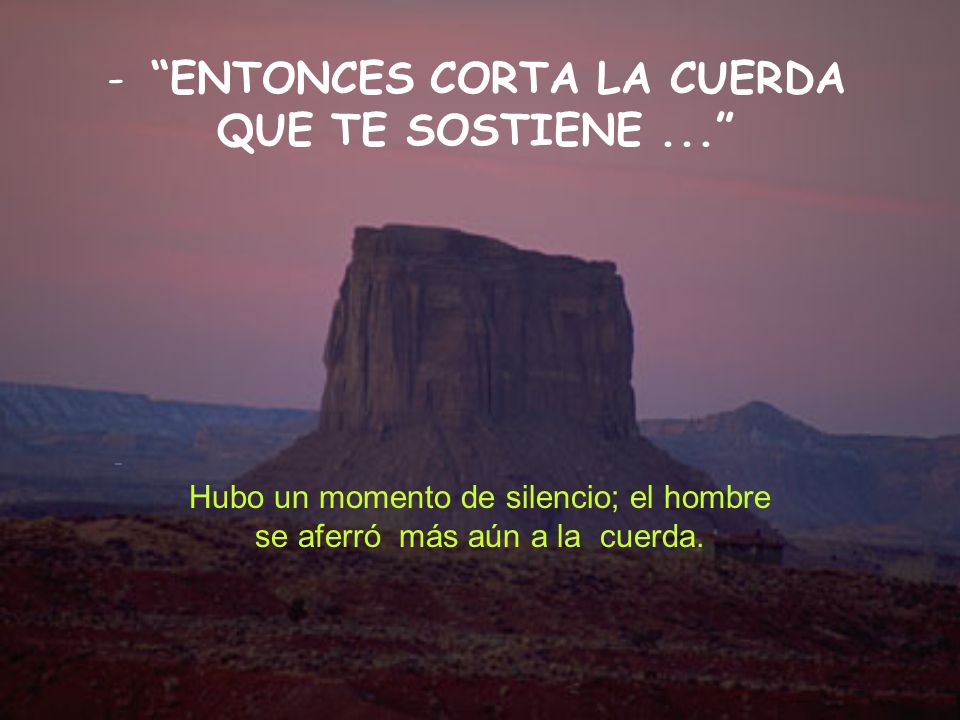 ENTONCES CORTA LA CUERDA QUE TE SOSTIENE ...