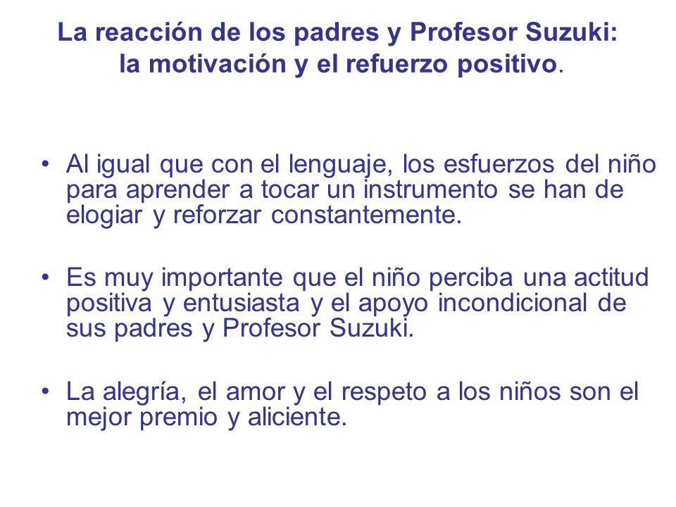 La reacción de los padres y Profesor Suzuki: la motivación y el refuerzo positivo.