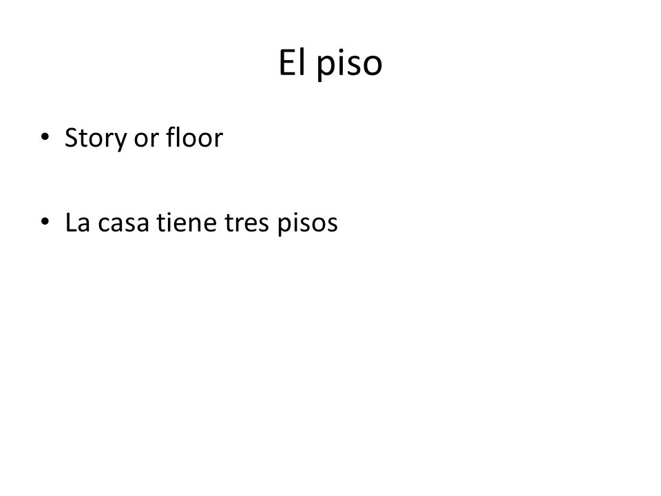 El piso Story or floor La casa tiene tres pisos