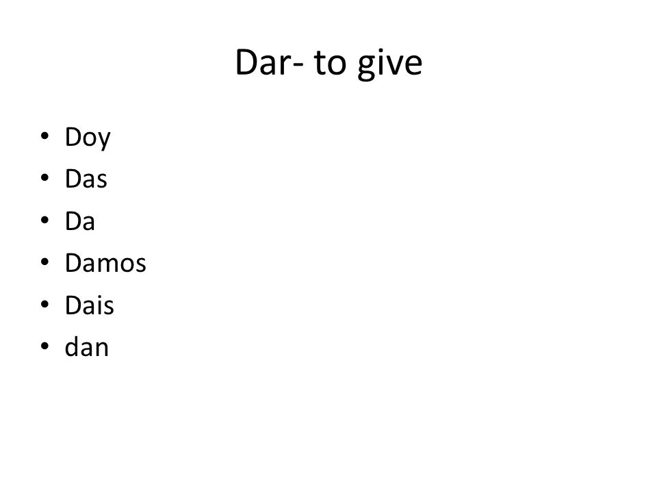 Dar- to give Doy Das Da Damos Dais dan
