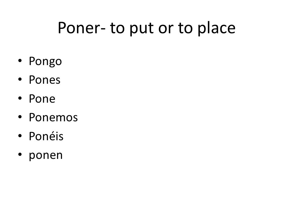 Poner- to put or to place