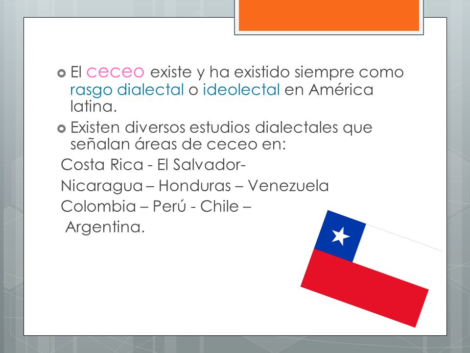 El ceceo existe y ha existido siempre como rasgo dialectal o ideolectal en América latina.