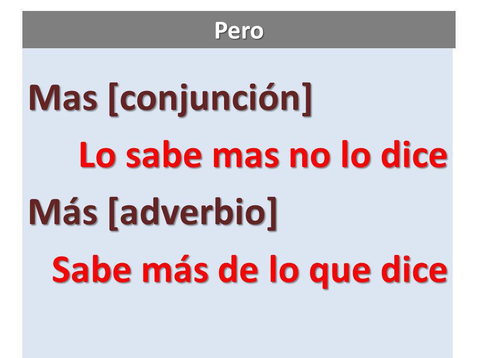 Pero Mas [conjunción] Lo sabe mas no lo dice Más [adverbio] Sabe más de lo que dice
